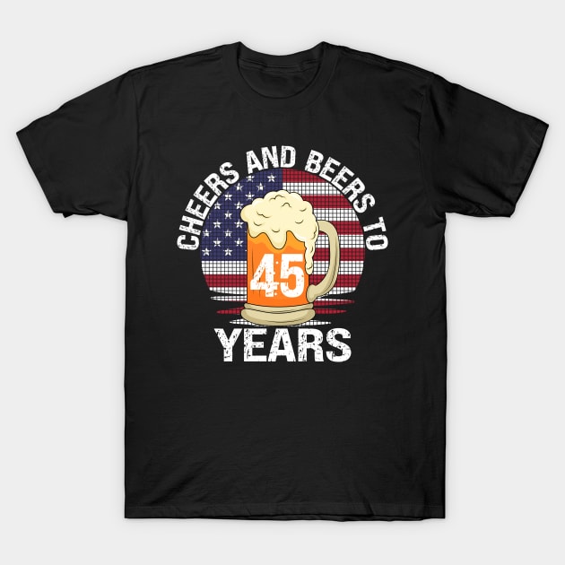 Happy 45th Birthday Cheers And Beers 45 Years Happy 45th Birthday T-Shirt by Jas-Kei Designs